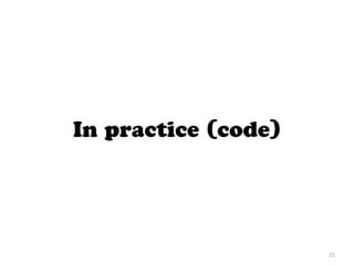 In practice (code)
25
 