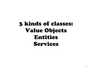3 kinds of classes:
Value Objects
Entities
Services
34
 