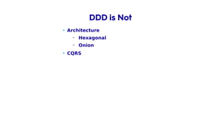 • Architecture
– Hexagonal
– Onion
• CQRS
• Event Sourcing
DDD is Not
 