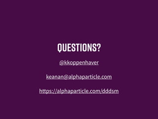 Questions?
@kkoppenhaver
keanan@alphaparticle.com
https://alphaparticle.com/dddsm
 