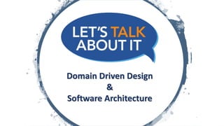 Domain Driven Design
&
Software Architecture
 