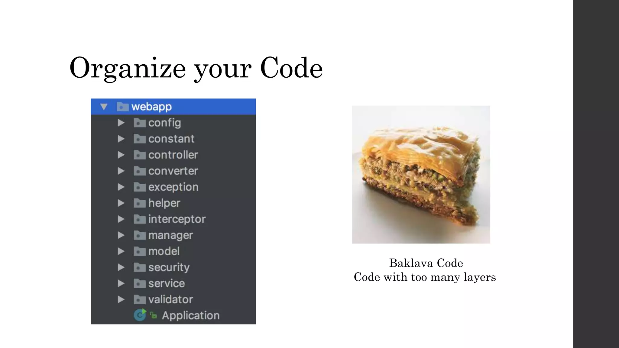 Organize your Code
Baklava Code
Code with too many layers
 