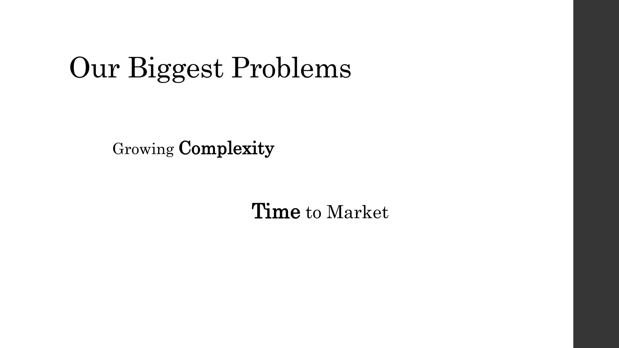 Our Biggest Problems
Growing Complexity
Time to Market
 