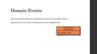 Domain Events
A record of some business-significant occurence in bounded context
Append-only event store mechanisms can be implemented
 