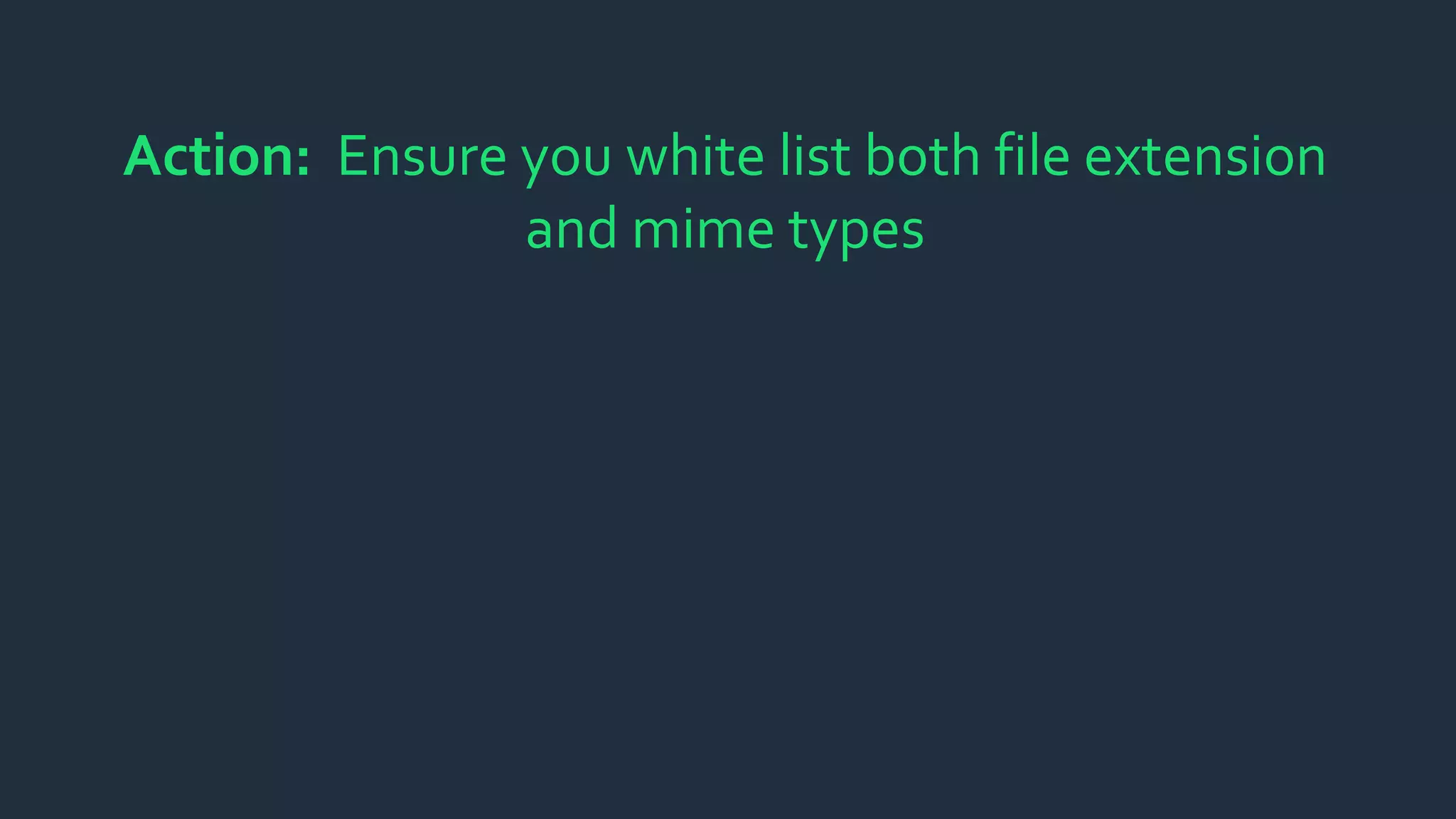 Action: Ensure you white list both file extension
and mime types
 
