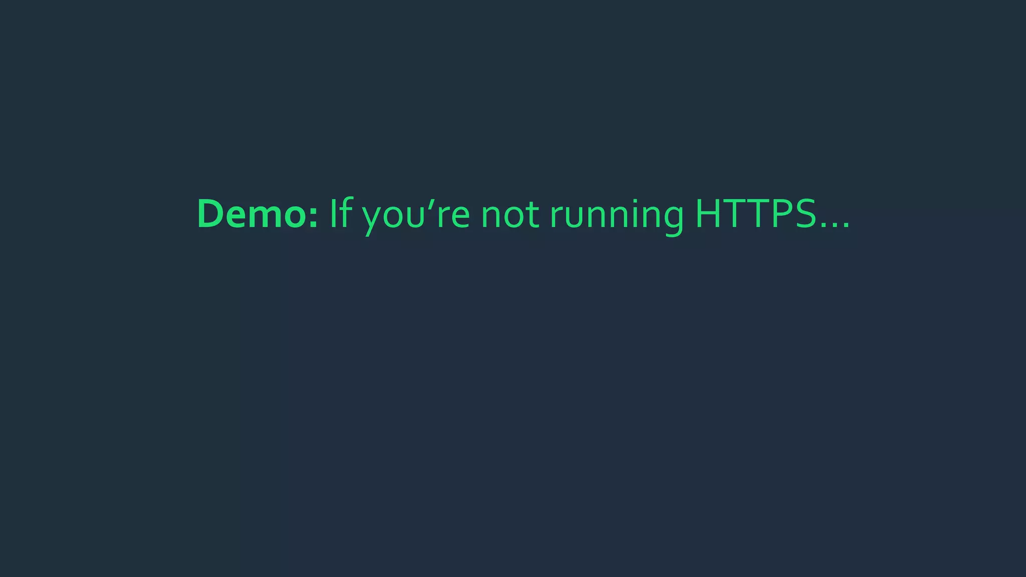 Demo: If you’re not running HTTPS…
 