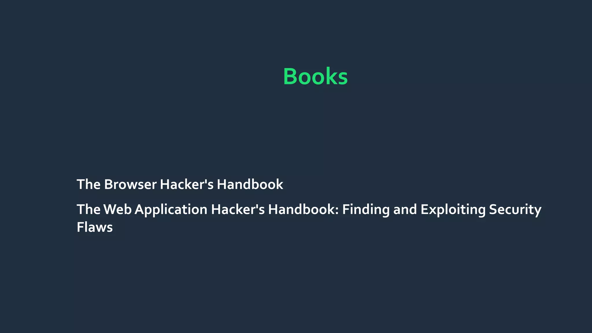 Books
The Browser Hacker's Handbook
The Web Application Hacker's Handbook: Finding and Exploiting Security
Flaws
 