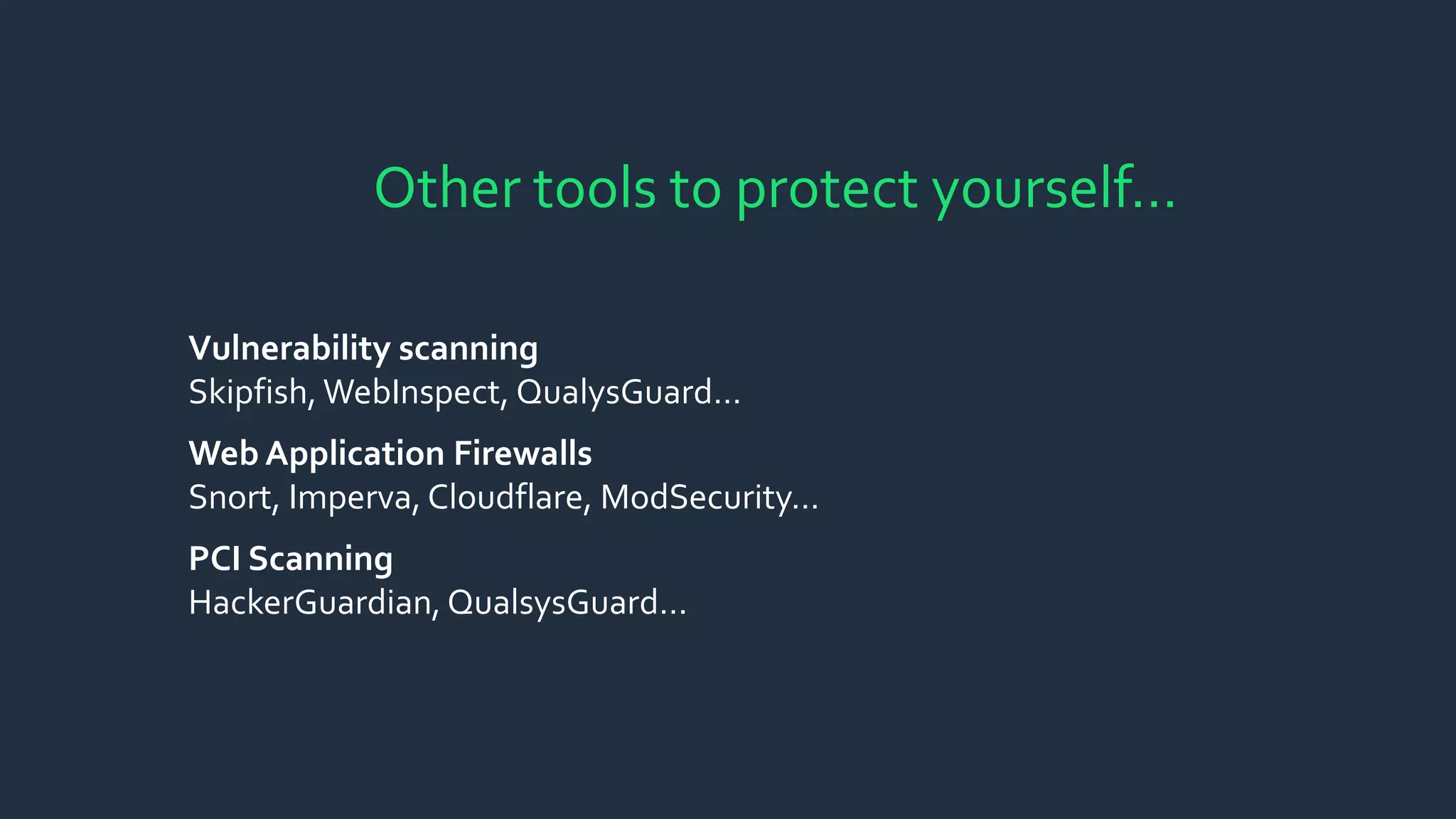 Other tools to protect yourself…
Vulnerability scanning
Skipfish, WebInspect, QualysGuard…
Web Application Firewalls
Snort, Imperva, Cloudflare, ModSecurity…
PCI Scanning
HackerGuardian, QualsysGuard…
 