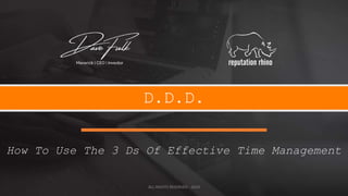 D.D.D.
How To Use The 3 Ds Of Effective Time Management
ALL RIGHTS RESERVED - 2024
 