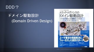 DDD？
ドメイン駆動設計
(Domain Driven Design)
http://www.amazon.co.jp/dp/4798121967
 
