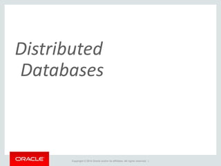 Copyright © 2014 Oracle and/or its affiliates. All rights reserved. |
Distributed
Databases
 