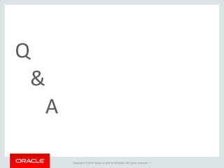 Copyright © 2014 Oracle and/or its affiliates. All rights reserved. |
Q
&
A
 