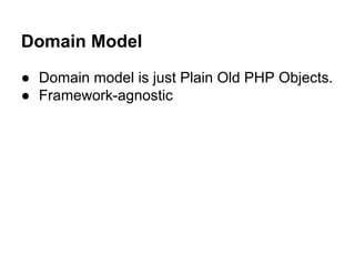 Domain Model 
● Domain model is just Plain Old PHP Objects. 
● Framework-agnostic 
 