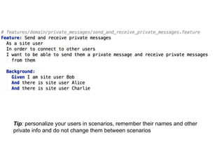 Tip: personalize your users in scenarios, remember their names and other 
private info and do not change them between scenarios 
 