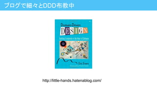 ブログで細々とDDD布教中
http://little-hands.hatenablog.com/
 