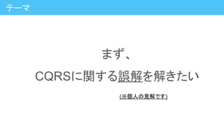 まず、
CQRSに関する誤解を解きたい
テーマ
(※個人の見解です)
 
