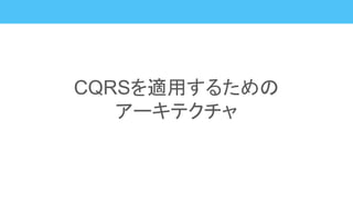 CQRSを適用するための
アーキテクチャ
 