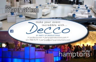 to the
hamptons
make your event
incredible with...
• nycdecco.com • partyupproductions.com •
631.988.9579 • partyup@partyuproductions.com
from
manhattan
 