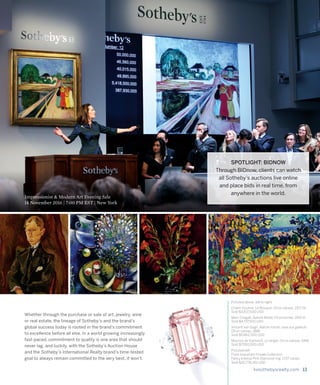 livsothebysrealty.com 13
Whether through the purchase or sale of art, jewelry, wine
or real estate, the lineage of Sotheby’s and the brand’s
global success today is rooted in the brand’s commitment
to excellence before all else. In a world growing increasingly
fast-paced, commitment to quality is one area that should
never lag, and luckily, with the Sotheby’s Auction House
and the Sotheby’s International Realty brand’s time-tested
goal to always remain committed to the very best, it won’t.
Impressionist & Modern Art Evening Sale
14 November 2016 | 7:00 PM EST | New York
Pictured above, left to right:
Chaïm Soutine, Le Rouquin, Oil on canvas, 1917-19
Sold $3,837,500 USD
Marc Chagall, Nature Morte, Oil on burlap, 1910-11
Sold $4,737,500 USD
Vincent van Gogh, Nature morte: vase aux glaïeuls
Oil on canvas, 1886
Sold $5,862,500 USD
Maurice de Vlaminck, Le Verger, Oil on canvas, 1906
Sold $7,550,000 USD
Pictured left:
From Important Private Collection
Fancy Intense Pink Diamond ring, 17.07 carats
Sold $20,778,352 USD
SPOTLIGHT: BIDNOW
Through BIDnow, clients can watch
all Sotheby’s auctions live online
and place bids in real time, from
anywhere in the world.
 