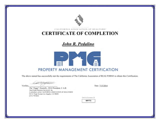 889752
CERTIFICATE OF COMPLETION
John R. Pedalino
The above named has successfully met the requirements of The California Association of REALTORS® to obtain this Certification.
Verifier; Date: 7/15/2016
Pat “Ziggy” Zicarelli,, 2016 President, C.A.R.
Real Estate Business Services®, Inc.
A subsidiary of the CALIFORNIA ASSOCIATION OF REALTORS®
525 S. Virgil Avenue Los Angeles, CA 90020
(213) 739-8241
Certificate #
 