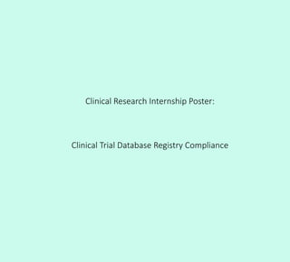 Clinical Research Internship Poster:
Clinical Trial Database Registry Compliance
 