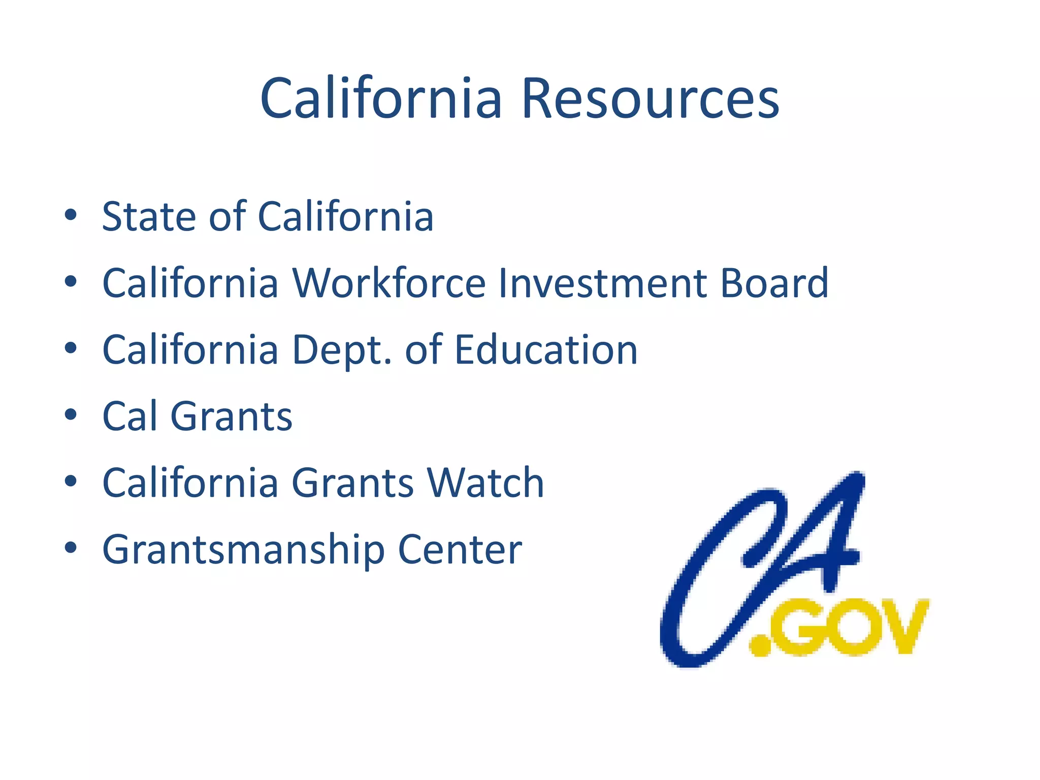 California Resources
• State of California
• California Workforce Investment Board
• California Dept. of Education
• Cal Grants
• California Grants Watch
• Grantsmanship Center
 