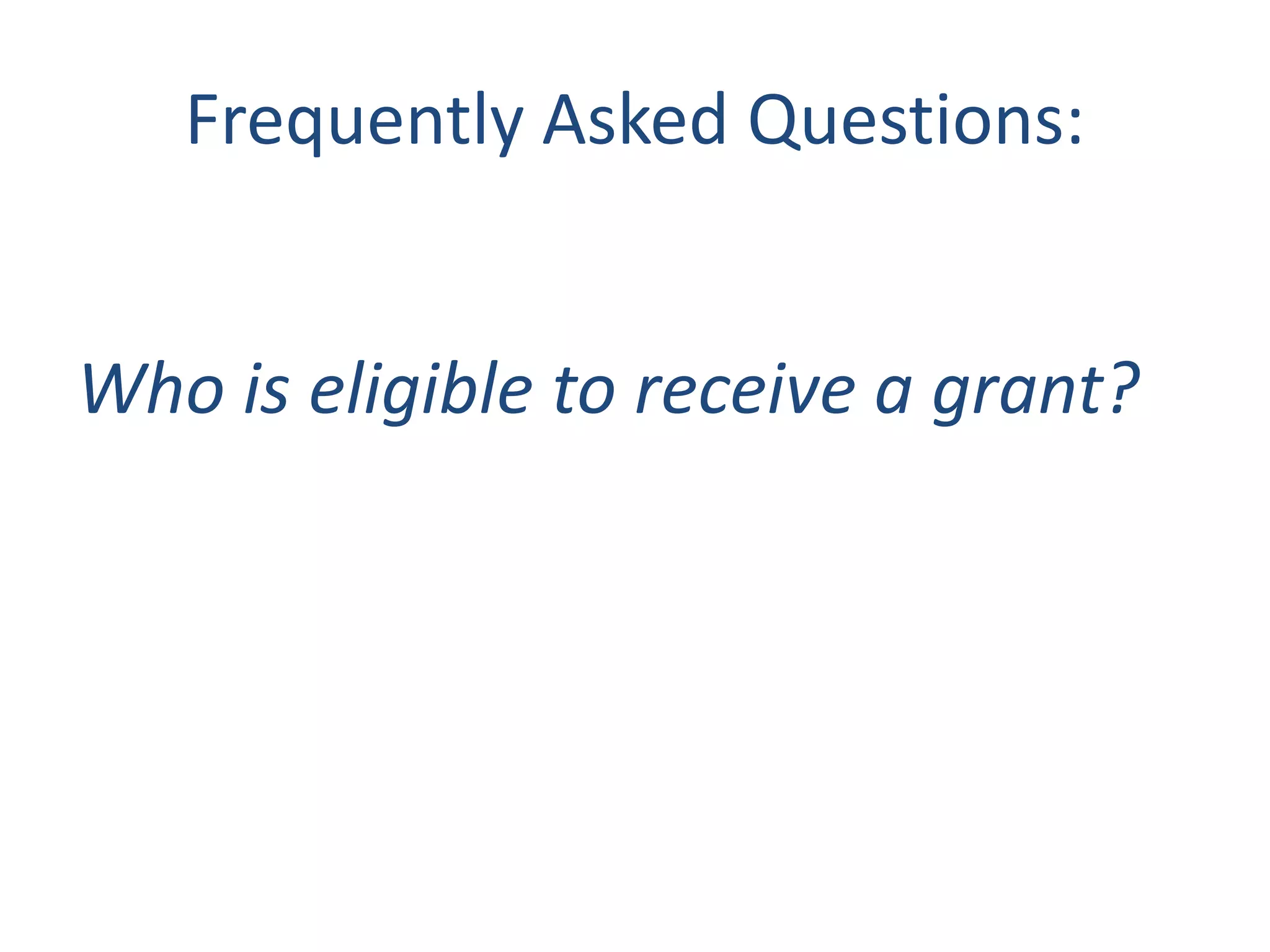 Frequently Asked Questions:
Who is eligible to receive a grant?
 