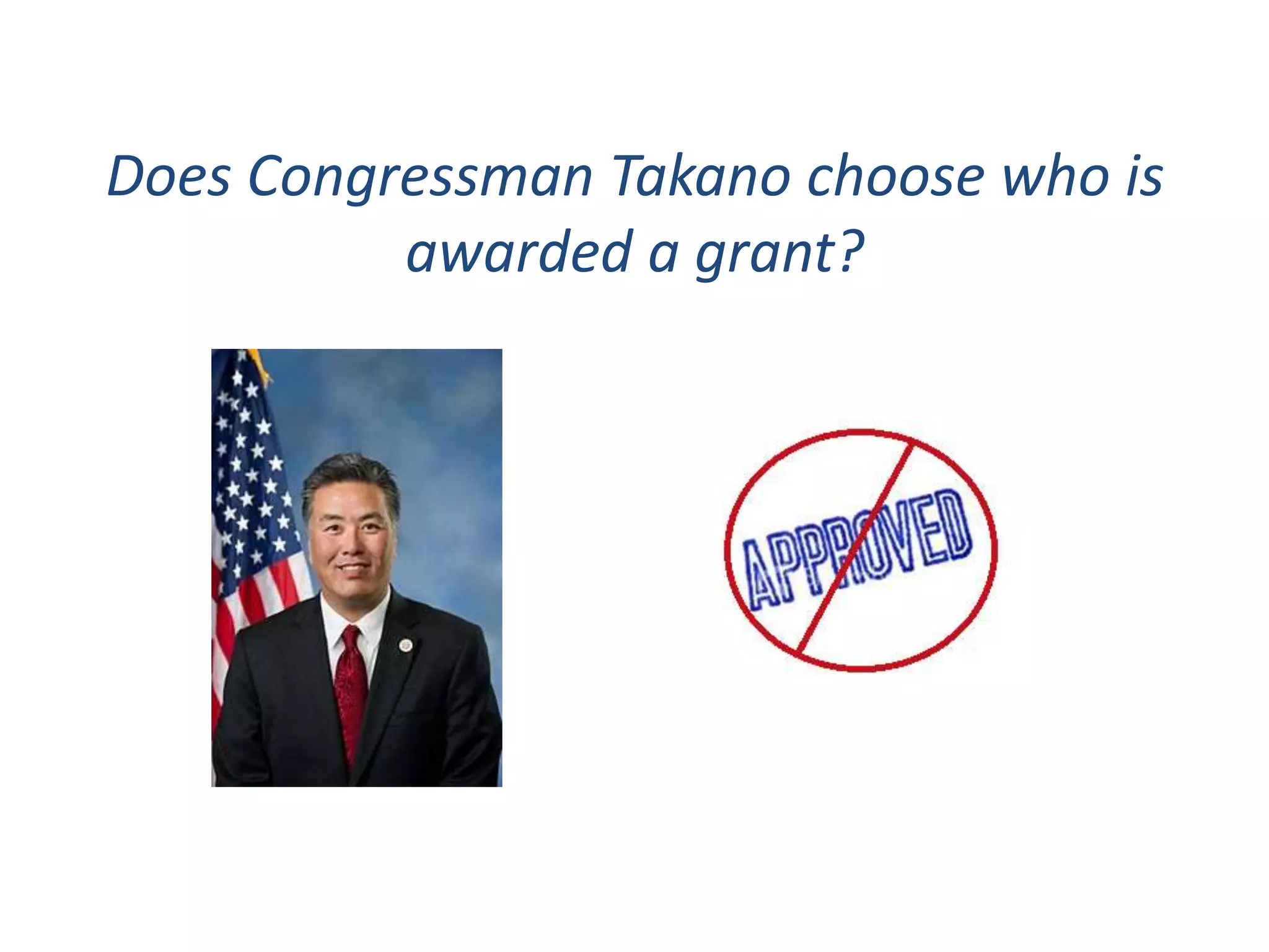 Does Congressman Takano choose who is
awarded a grant?
 