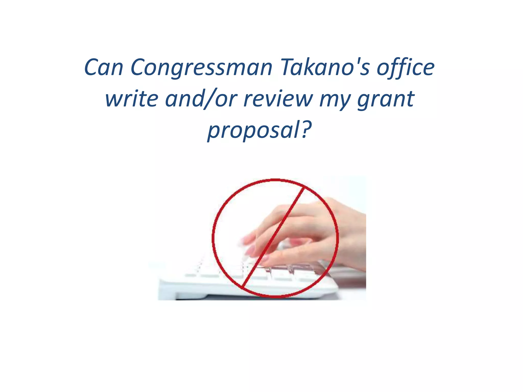 Can Congressman Takano's office
write and/or review my grant
proposal?
 
