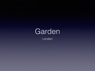 Garden
London
 