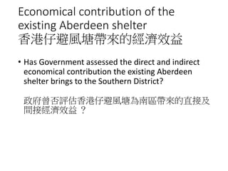 Economical contribution of the
existing Aberdeen shelter
香港仔避風塘帶來的經濟效益
• Has Government assessed the direct and indirect
e...