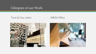 Glimpses of our Work
Toni & Guy salon MKM Office
 