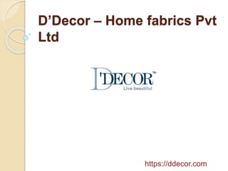 D’Decor – Home fabrics Pvt
Ltd
https://ddecor.com
 