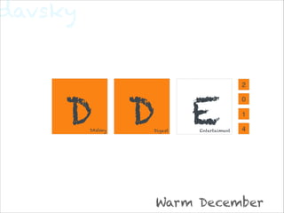 Digest D ! 
0 
Warm December 
! DDAVsky 
! 
Entertaiment E 
2 
1 
4 
davsky 
 