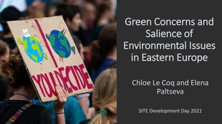 Green Concerns and
Salience of
Environmental Issues
in Eastern Europe
Chloe Le Coq and Elena
Paltseva
SITE Development Day 2021
 