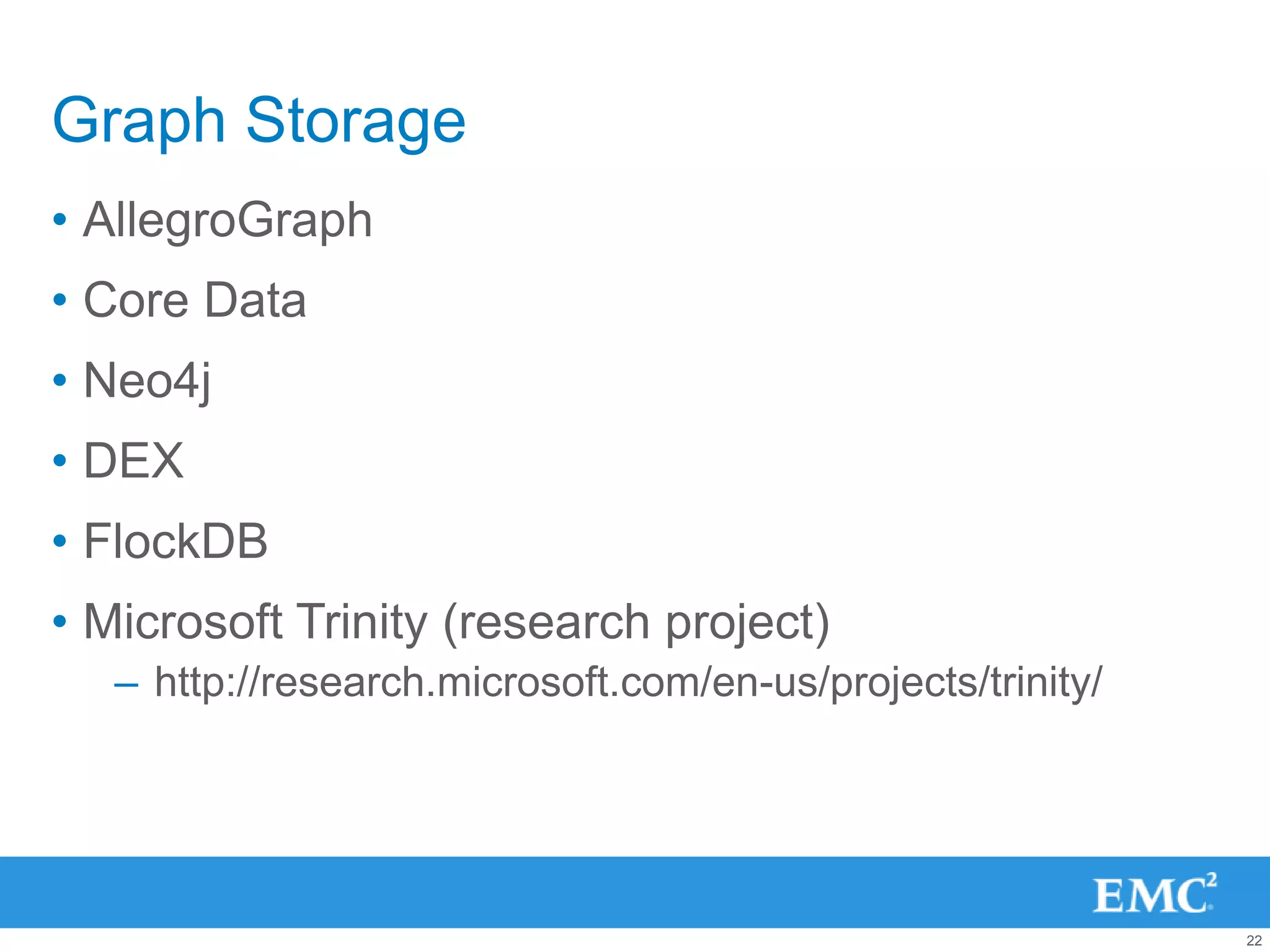 Graph Storage
• AllegroGraph
• Core Data
• Neo4j
• DEX
• FlockDB
• Microsoft Trinity (research project)
   – http://research.microsoft.com/en-us/projects/trinity/




                                                             22
 