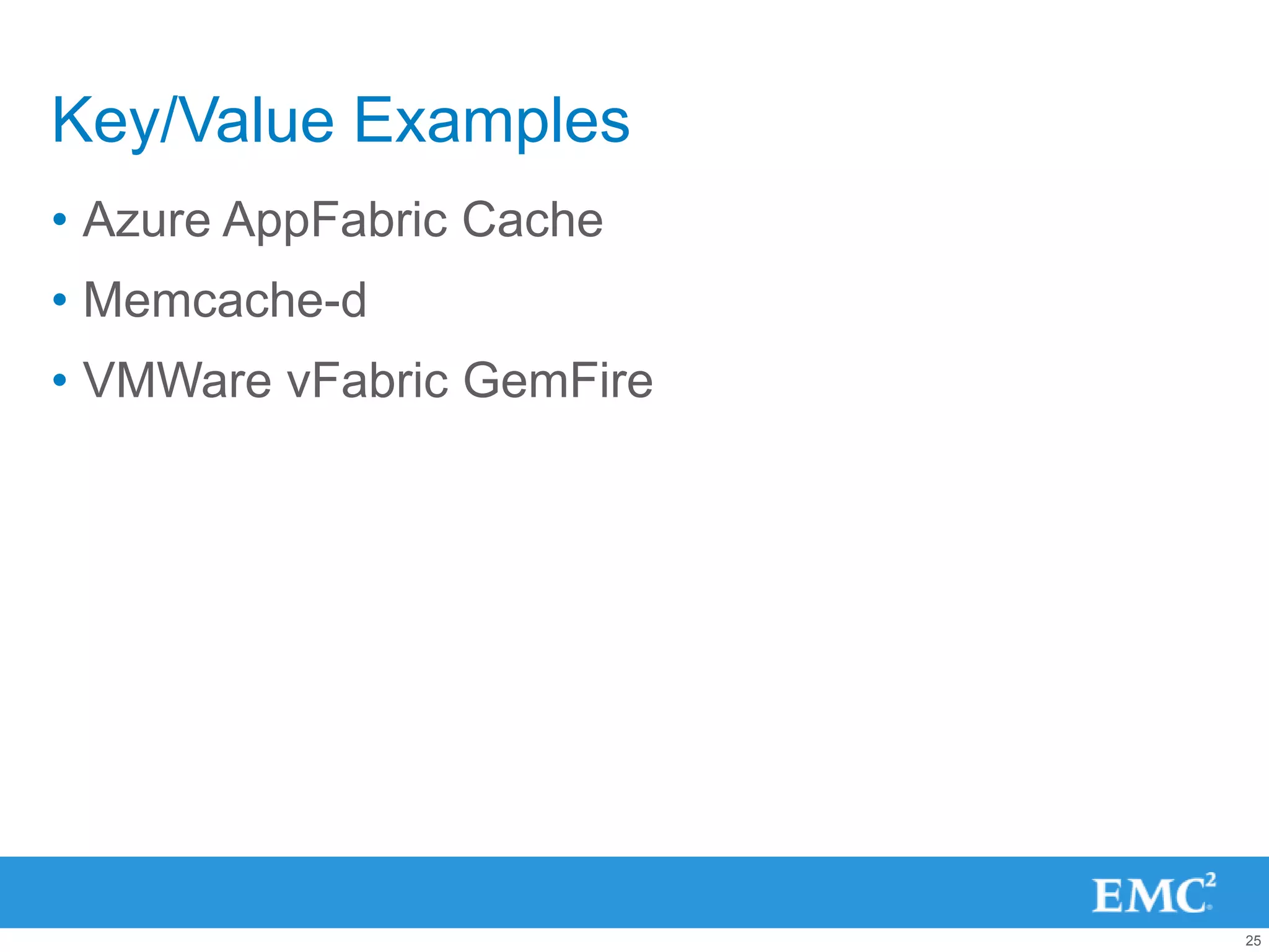 Key/Value Examples
• Azure AppFabric Cache
• Memcache-d
• VMWare vFabric GemFire




                           25
 