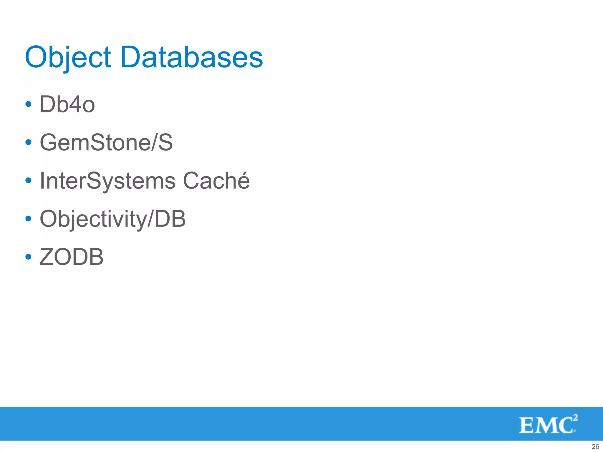 Object Databases
• Db4o
• GemStone/S
• InterSystems Caché
• Objectivity/DB
• ZODB




                       26
 