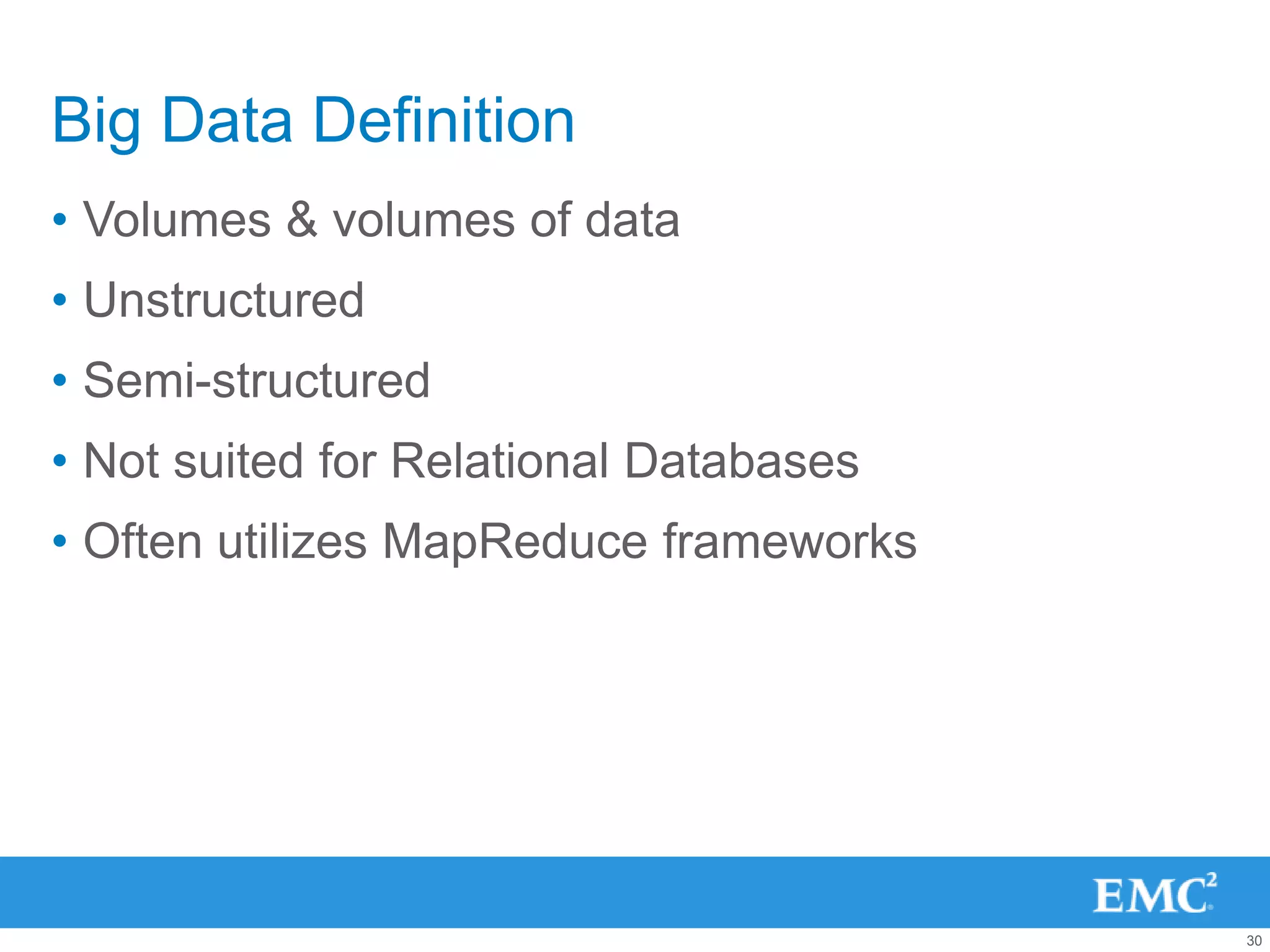 Big Data Definition
• Volumes & volumes of data
• Unstructured
• Semi-structured
• Not suited for Relational Databases
• Often utilizes MapReduce frameworks




                                        30
 