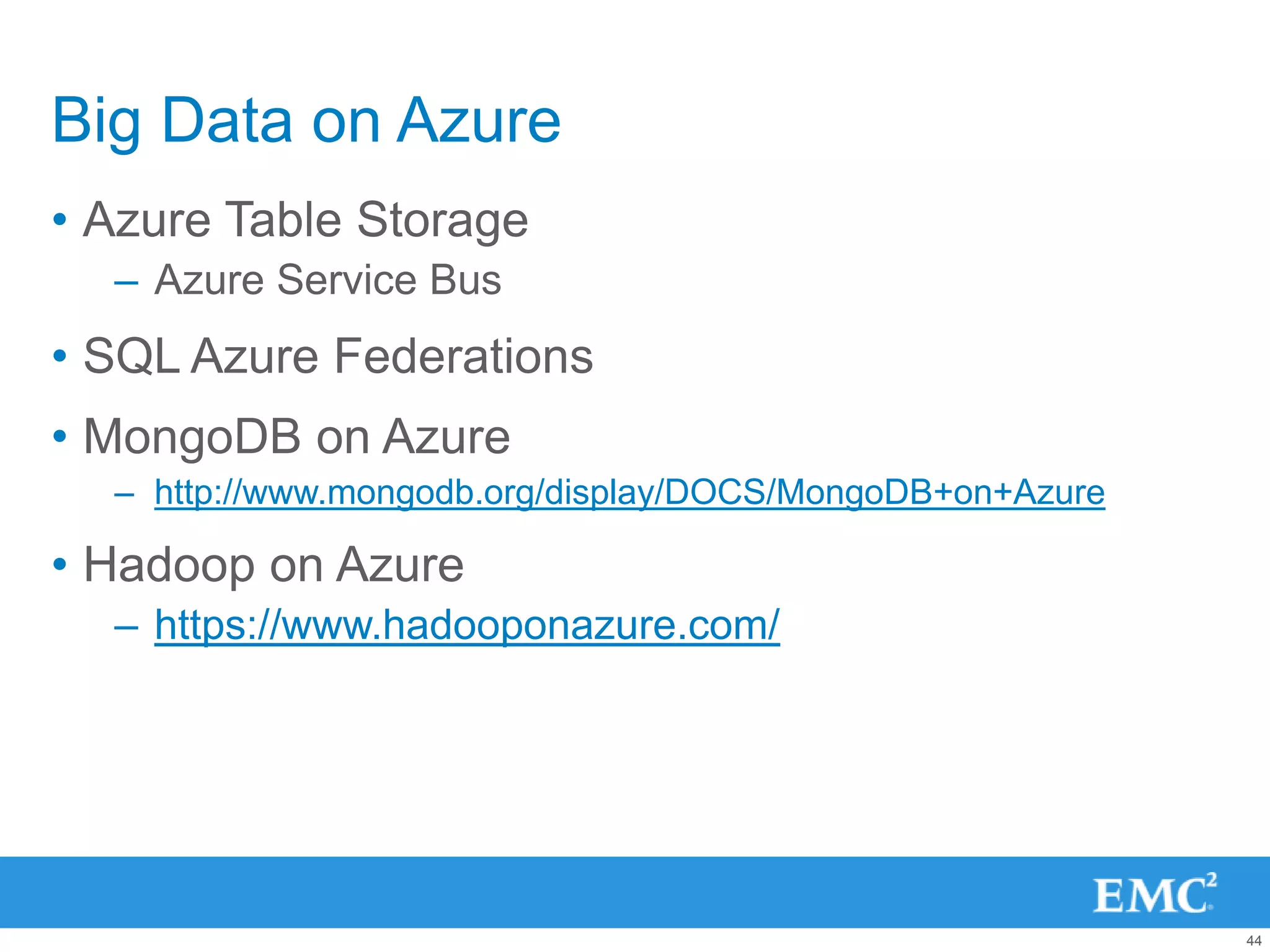 Big Data on Azure
• Azure Table Storage
  – Azure Service Bus
• SQL Azure Federations
• MongoDB on Azure
  – http://www.mongodb.org/display/DOCS/MongoDB+on+Azure

• Hadoop on Azure
  – https://www.hadooponazure.com/




                                                           44
 