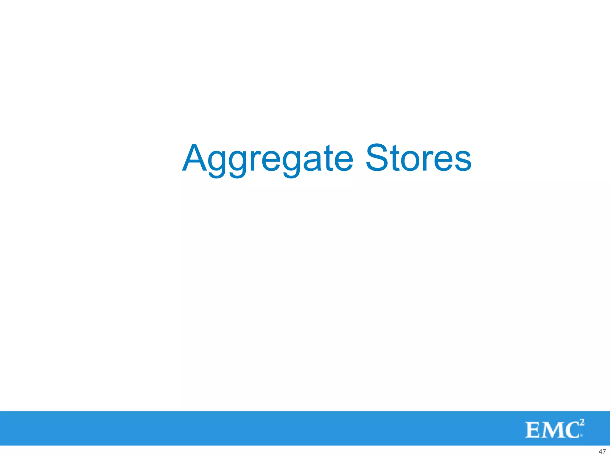 Aggregate Stores




                   47
 