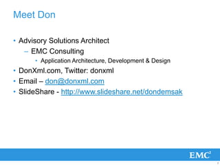 Meet Don

• Advisory Solutions Architect
   – EMC Consulting
      • Application Architecture, Development & Design
• DonX...