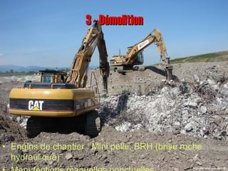 3 - Démolition3 - Démolition
• Engins de chantier : Mini pelle, BRH (brise roche
hydraulique)
 