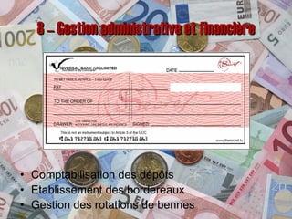 8 – Gestion administrative et financière8 – Gestion administrative et financière
• Comptabilisation des dépôts
• Etablissement des bordereaux
• Gestion des rotations de bennes
 