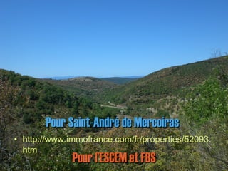 Pour Saint-André de MercoirasPour Saint-André de Mercoiras
• http://www.immofrance.com/fr/properties/52093.
htm
Pour l’ESCEM et FBSPour l’ESCEM et FBS
 