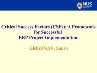 Critical Success Factors (CSFs): A Framework for Successful  ERP Project Implementation     KRISHNAN, Satish 