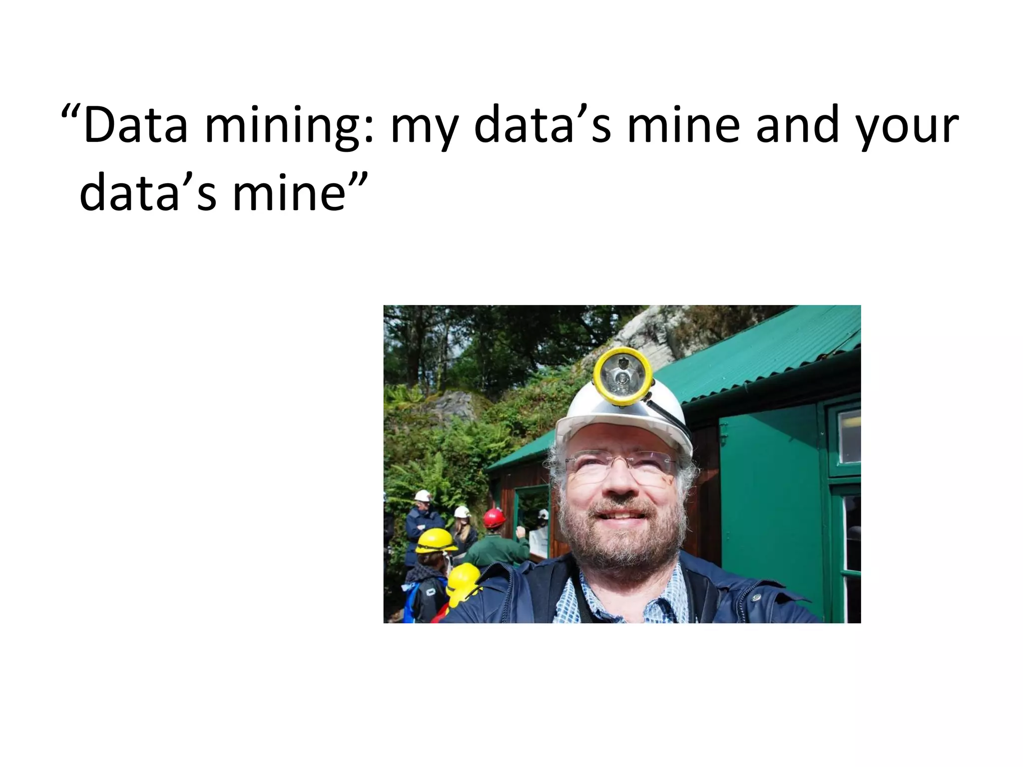 “ Data mining: my data’s mine and your data’s mine”  