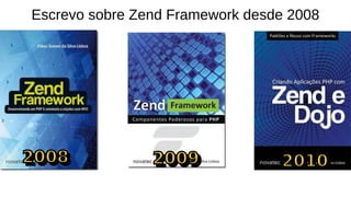 Escrevo sobre Zend Framework desde 2008
 