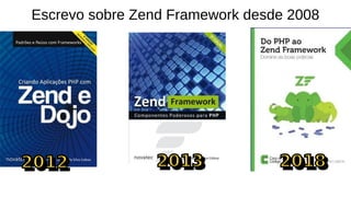 Escrevo sobre Zend Framework desde 2008
 