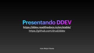 Presentando DDEV
Iván Mejía Fabela
https://ddev.readthedocs.io/en/stable/
https://github.com/drud/ddev
 